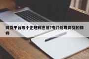 网贷平台哪个正规利息低?专门处理网贷的律师