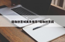 珞珈创意城美食推荐?珞珈创意园